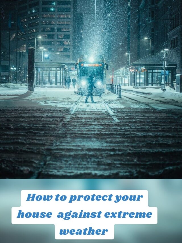 How to keeps your house safe from exteame weather